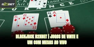 Blackjack B2XBET | Jogos De Vinte E Um Com Mesas Ao Vivo
